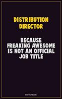 Distribution Director, Because Freaking Awesome Is Not An Official Job Title: Career Motivational Quotes 6x9 120 Pages Blank Lined Notebook Journal