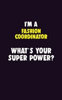 I'M A Fashion Coordinator, What's Your Super Power?: 6X9 120 pages Career Notebook Unlined Writing Journal
