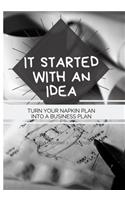 It Started With An Idea - Turn Your Napkin Plan Into A Business Plan