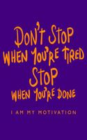 Don't Stop When You're Tired Stop When You're Done I Am My Motivation: Bodybuilding Journal, Physical Fitness Journal, Fitness Log Books, Workout Log Books For Men Track Your Progress, Cardio, Weights And More! 6x9 Pape