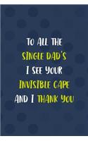 To all The Single Dad's I See Your Invisible Cape And I Thank You