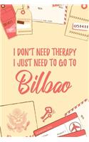 I Don't Need Therapy I Just Need To Go To Bilbao: 6x9" Dot Bullet Travel Notebook/Journal Funny Gift Idea For Travellers, Explorers, Backpackers, Campers, Tourists, Holiday Memory Book