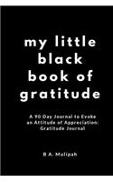 My Little Black Book of Gratitude: A 90 Day Journal to Evoke an Attitude of Appreciation: Gratitude Journal