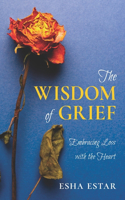 Wisdom of Grief: Embracing Loss with the Heart