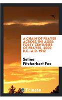 A Chain of Prayer Across the Ages: Forty Centuries of Prayer, 2000 B.C.-A.D. 1912