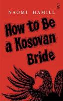 How To Be a Kosovan Bride: (Salt Modern Fiction)