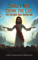 Shall I Not Drink the Cup the Father Has Given Me