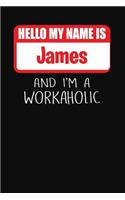 Hello My Name Is James: And I'm a Workaholic Lined Journal College Ruled Notebook Composition Book Diary