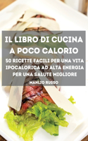 IL LIBRO DI CUCINA A POCO CALORIO 50 ricette facili per una vita ipocalorica ad alta energia per una salute migliore