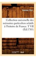 Collection Universelle Des Mémoires Particuliers Relatifs À l'Histoire de France. T VII (Éd.1785)