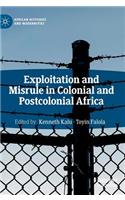 Exploitation and Misrule in Colonial and Postcolonial Africa: (African Histories and Modernities)