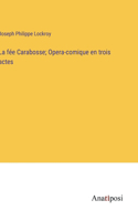 fée Carabosse; Opera-comique en trois actes