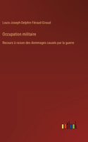 Occupation militaire: Recours à raison des dommages causés par la guerre