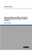 Was the victory over Hitler in the Great Patriotic War achieved inspite of Stalins policies ?