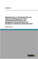 Medieneinsatz Im Schulunterricht Aus Allgemein-Pädagogischer Sicht - Verwendung, Funktionen Und Pädagogische Konsequenzen Des Einsatzes Von Medien Im Schulunterricht