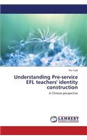 Understanding Pre-Service Efl Teachers' Identity Construction