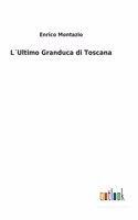 L´Ultimo Granduca di Toscana