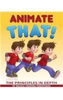 Animate That! - The Principles in Depth - An Essential Book for Novice Animators