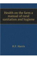 Health on the Farm a Manual of Rural Sanitation and Hygiene