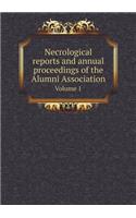 Necrological Reports and Annual Proceedings of the Alumni Association Volume 1