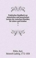 Praktisches Handbuch zur statarischen und kursorischen Lecture der teutschen Klassiker, fur Lehrer und Erzieher