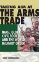 Taking Aim At The Arms Trade: NGOs Global Civil Society And The World Military Order