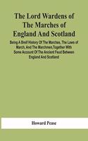 The Lord Wardens Of The Marches Of England And Scotland