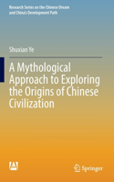 A Mythological Approach to Exploring the Origins of Chinese Civilization