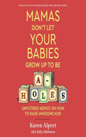 Mamas Don't Let Your Babies Grow Up to Be A-Holes Lib/E: Unfiltered Advice on How to Raise Awesome Kids