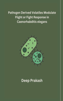 Pathogen Derived Volatiles Modulate Flight or Fight Response in Caenorhabditis elegans