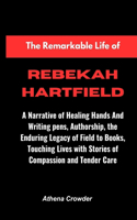 Remarkable Life of "Rebekah Hartfield": A Narrative of Healing Hands And Writing pens, Authorship, the Enduring Legacy of Field to Books, Touching Lives with Stories of Compassion and Tend