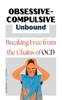 Obsessive-Compulsive Unbound: Breaking Free from the Chains of OCD