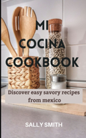 Mi Cocina Cookbook: Discover easy savory recipes from mexico