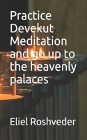 Practice Devekut Meditation and go up to the heavenly palaces