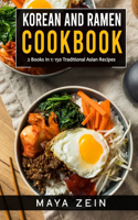 Korean And Ramen Cookbook: 2 Books In 1: 150 Traditional Asian Recipes
