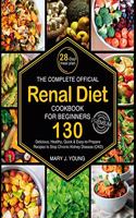 The Complete Official Renal Diet Cookbook for Beginners: 130 Delicious, Healthy, Quick & Easy-to-Prepare Recipes to Stop Chronic Kidney Disease (CFD)