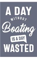 A Day Without Boating is a day wasted, Sacastic Funny Boating gift for women men Cute Notebook a Beautiful