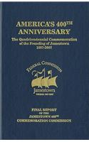 America's 400th Anniversary: The Quadricentennial Commemoration of the Founding of Jamestown, 1607-2007: Final Report of the Jamestown 400th Commemoration Commission