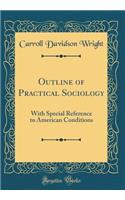 Outline of Practical Sociology: With Special Reference to American Conditions (Classic Reprint)