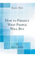 How to Predict What People Will Buy (Classic Reprint)