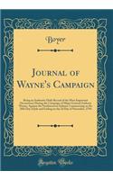 Journal of Wayne's Campaign: Being an Authentic Daily Record of the Most Important Occurrences During the Campaign of Major General Anthony Wayne, Against the Northwestern Indians; Commencing on the 28th Day of July and Ending on the 2D Day of Nove