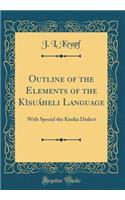 Outline of the Elements of the Kï¿½suï¿½heli Language: With Special the Kinï¿½ka Dialect (Classic Reprint)