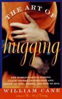 The Art of Hugging: The World-Famous Kissing Coach Offers Inspiration and Advice on Why, Where, and How to Hug