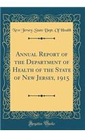 Annual Report of the Department of Health of the State of New Jersey, 1915 (Classic Reprint)