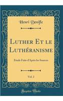 Luther Et Le Luthéranisme, Vol. 2