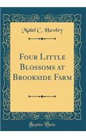 Four Little Blossoms at Brookside Farm (Classic Reprint)