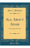 All About Adam: A Comedy in Two Acts (Classic Reprint)
