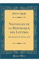 Nouvelles de la Republique des Lettres: Mois de Janvier Et Février, 1718 (Classic Reprint)
