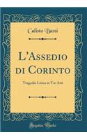 L'Assedio di Corinto: Tragedia Lirica in Tre Atti (Classic Reprint)