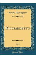 Ricciardetto, Vol. 1 (Classic Reprint)